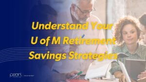 Understand your U of M retirement savings strategies